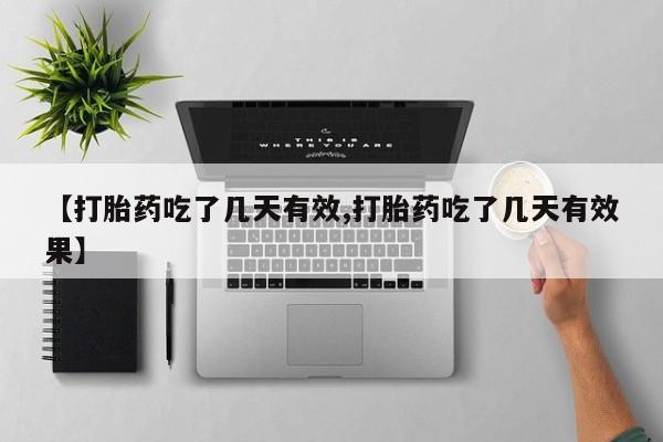 打胎药正品包邮联系方式【打胎药吃了几天有效,打胎药吃了几天有效果】
