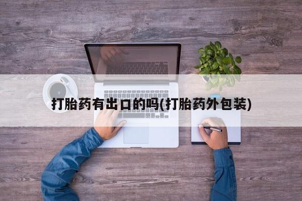 打胎药正品包邮联系方式打胎药有出口的吗(打胎药外包装)