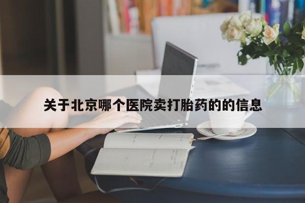 打胎药正品包邮联系方式关于北京哪个医院卖打胎药的的信息