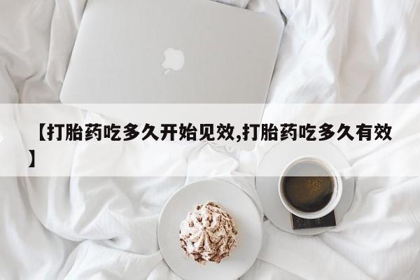打胎药正品包邮联系方式【打胎药吃多久开始见效,打胎药吃多久有效】