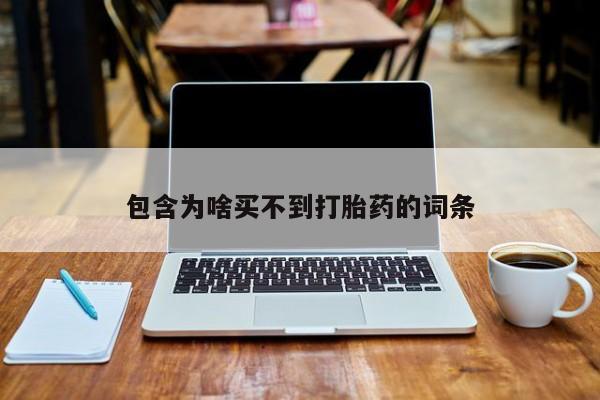 打胎药正品包邮联系方式包含为啥买不到打胎药的词条