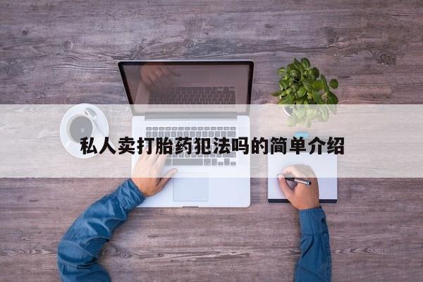 打胎药正品包邮联系方式私人卖打胎药犯法吗的简单介绍