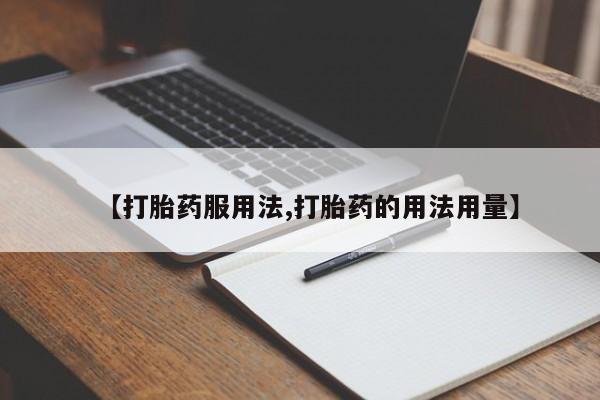 打胎药正品包邮联系方式【打胎药服用法,打胎药的用法用量】