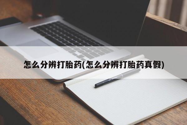 打胎药正品包邮联系方式怎么分辨打胎药(怎么分辨打胎药真假)