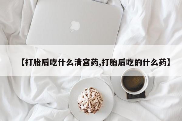 打胎药正品包邮联系方式【打胎后吃什么清宫药,打胎后吃的什么药】