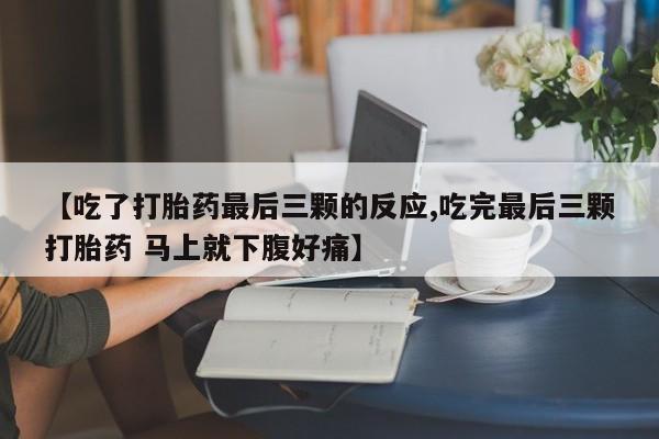 打胎药正品包邮联系方式【吃了打胎药最后三颗的反应,吃完最后三颗打胎药 马上就下腹好痛】
